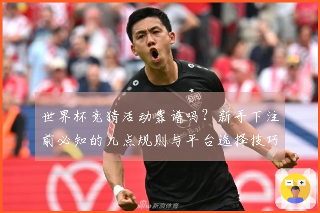 世界杯竞猜活动靠谱吗?新手下注前必知的几点规则与平台选择技巧